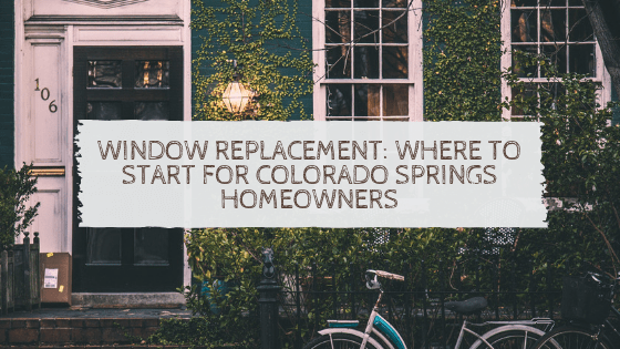 Window Replacement_ Where to Start for Colorado Springs Homeowners